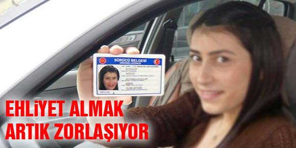 EHLİYET ALMAK ARTIK ZORLAŞIYOR