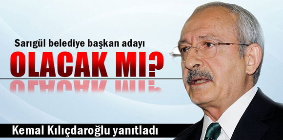 Kemal Kılıçdaroğlu, Sarıgülün başkan adaylığını değerlendirdi