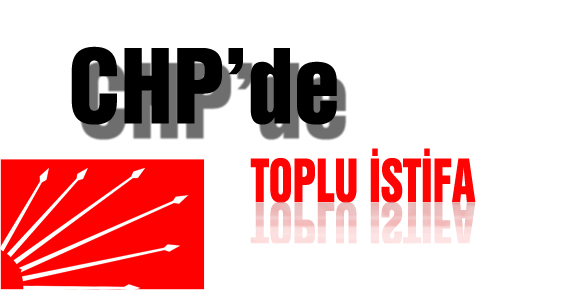 CHPDE TOPLU İSTİFA