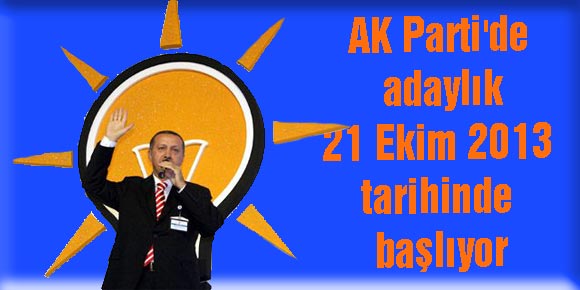 AK Partide adaylık  21 Ekim 2013 tarihinde başlıyor