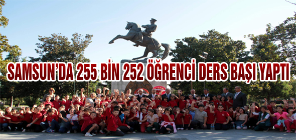 SAMSUN’DA 255 BİN 252 ÖĞRENCİ DERS BAŞI YAPTI