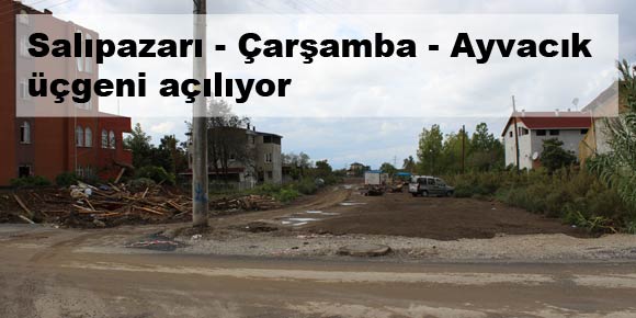 Salıpazarı - Çarşamba - Ayvacık üçgeni açılıyor