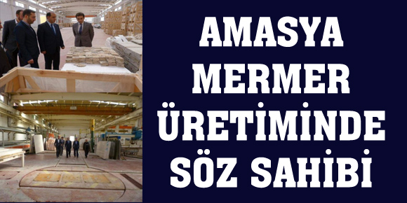 AMASYA MERMER ÜRETİMİNDE SÖZ SAHİBİ