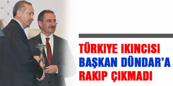 TÜRKİYE İKİNCİSİ BAŞKAN DÜNDAR’A RAKİP ÇIKMADI