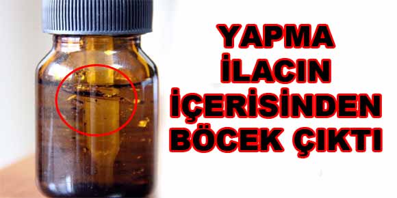 YAPMA İLACIN İÇERİSİNDEN BÖCEK ÇIKTI