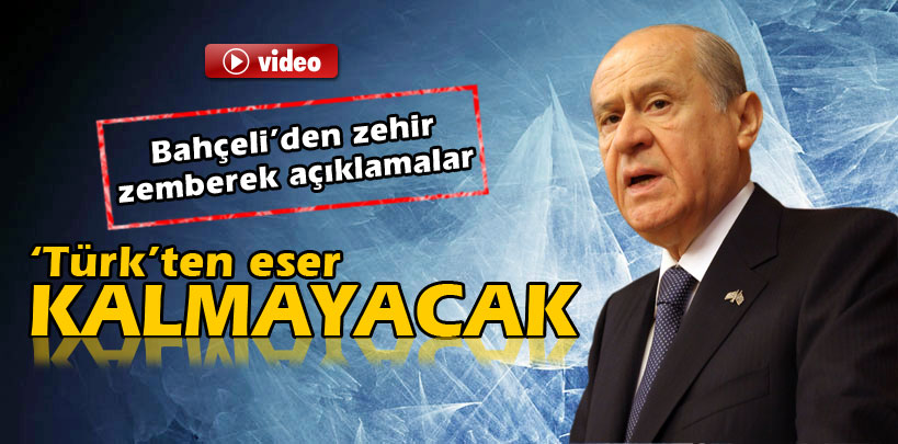 Devlet Bahçeli: Yüz yıl sonra Türkten eser kalmayacak