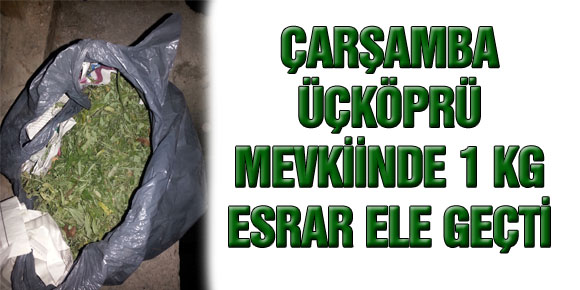 ÇARŞAMBA ÜÇKÖPRÜ MEVKİİNDE 1 KG ESRAR ELE GEÇTİ