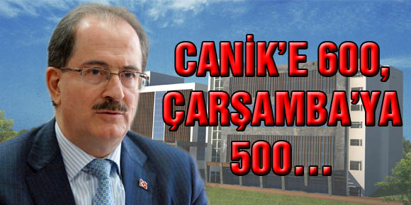 CANİK’E 600, ÇARŞAMBA’YA 500…