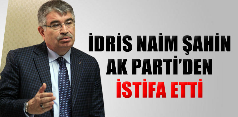 AK Parti Ordu Milletvekili ve eski İçişleri Bakanı İdris Naim Şahin, partisinden istifa etti