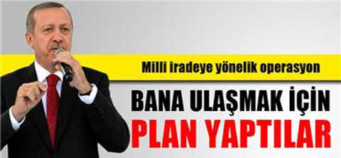 Başbakan Erdoğan: ‘Bana ulaşmak için plan yaptılar’