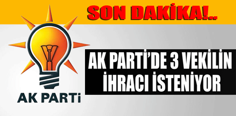 AK Parti’de 3 vekilin ihracı isteniyor