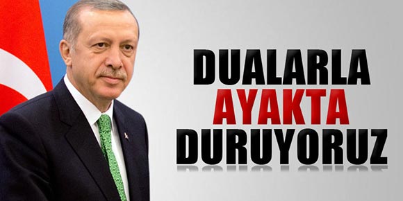 Başbakan Erdoğan, Dualarla ayakta duruyoruz