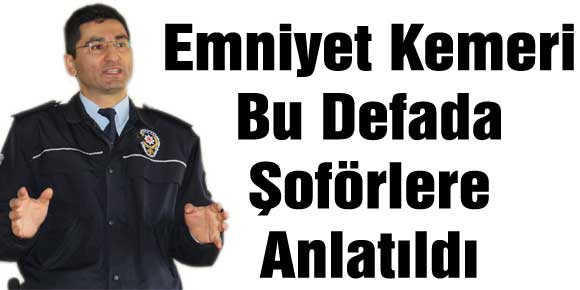 Emniyet Kemeri Bu Defada Şoförlere Anlatıldı