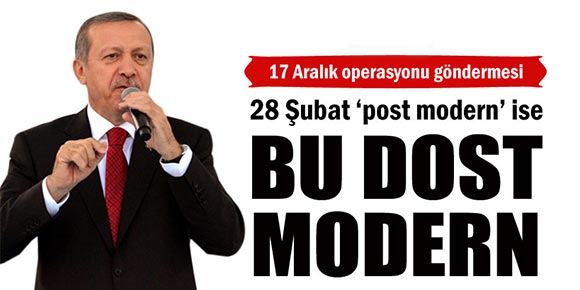 Başbakan Erdoğan: 28 Şubat post modern ise bu dost modern