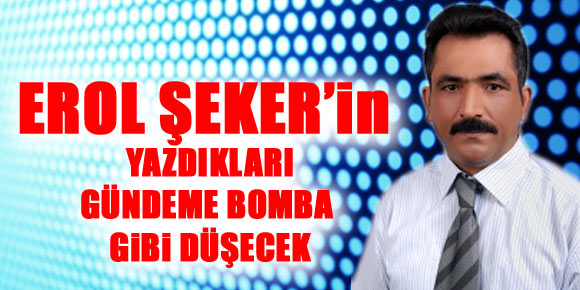 EROL ŞEKER NELERİ YAZDI!