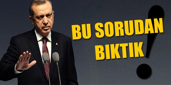Başbakan Erdoğan: Bu sorudan bıktık