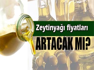 Zeytinyağı fiyatları artacak mı?