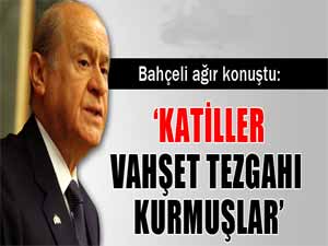 Bahçeli: Katiller pusu kurmuşlar, vahşet tezgahı açmışlar