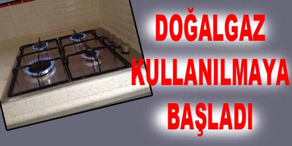 Doğalgaz kullanılmaya başladı