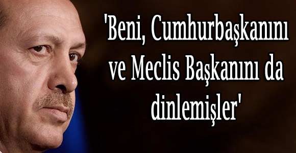 Beni, Cumhurbaşkanını ve Meclis Başkanını da dinlemişler