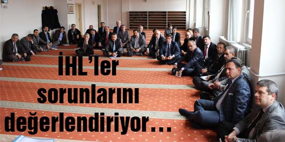 İHL’ler sorunlarını değerlendiriyor….