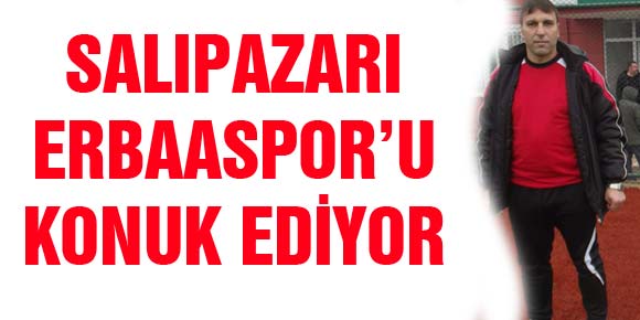 SALIPAZARI ERBAASPOR’U KONUK EDİYOR