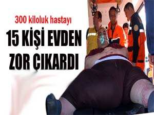 300 kiloluk hastayı 15 kişi evinden çıkardı