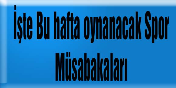 Bu hafta oynanacak Spor Müsabakaları