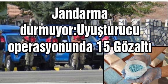 Jandarma durmuyor:Uyuşturucu operasyonunda 15 Gözaltı