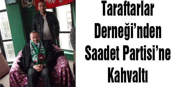 Taraftarlar Derneği’nden, Saadet Partisi’ne Kahvaltı