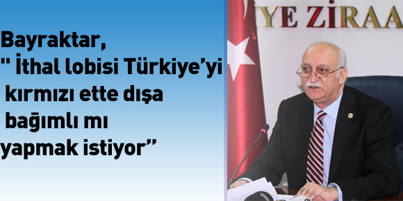 Bayraktar,  İthal lobisi Türkiye’yi kırmızı ette dışa bağımlı mı yapmak istiyor”