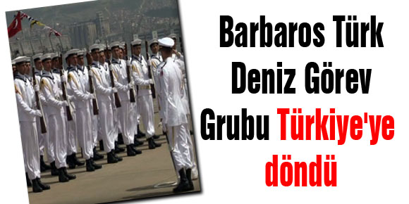 Barbaros Türk Deniz Görev Grubu Türkiyeye döndü