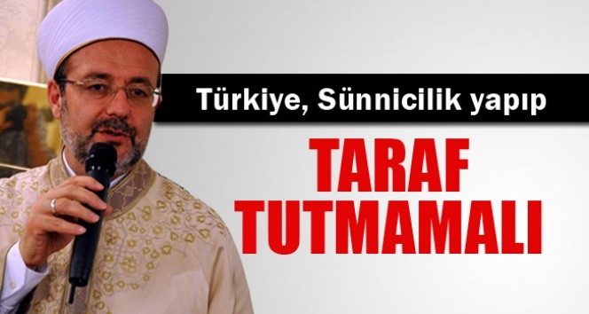 Görmez: Türkiye, Sünnicilik yapıp taraf tutmamalı