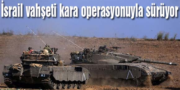 İsrail vahşeti kara operasyonuyla sürüyor