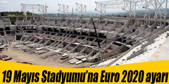 19 Mayıs Stadyumu’na Euro 2020 ayarı