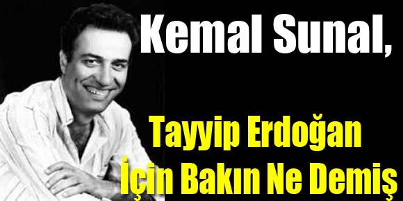 Kemal Sunal, Tayyip Erdoğan İçin Bakın Ne Demiş