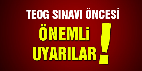 TEOG SINAVI ÖNCESİ ÖNEMLİ UYARILAR!