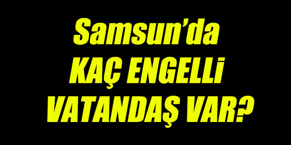 SAMSUN’DA 148 BİN ENGELLİ VAR