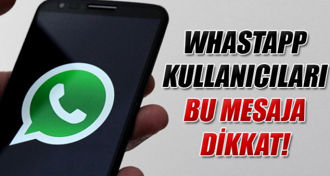 WhatsApp kullanıcıları bu mesaja dikkat!