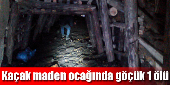Kaçak maden ocağında göçük: 1 ölü