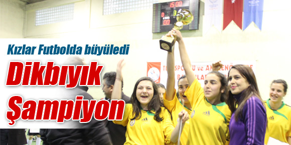 Kızlar Futbolda büyüledi: Dikbıyık Anadolu Lisesi Şampiyon