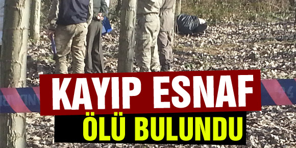 KAYIP ESNAF ÖLÜ BULUDU