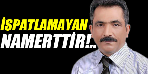 İSPATLAMAYAN NAMERTTİR!..