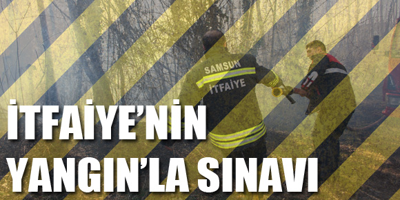 İTFAİYE’NİN YANGIN’LA SINAVI