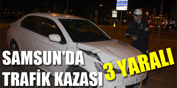 SAMSUNDA TRAFİK KAZASI: 3 YARALI