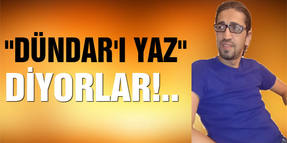 DÜNDARI YAZ DİYORLAR!..