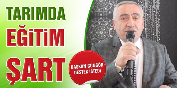 Başkan Güngör, “Tarım’da Eğitim Şart”