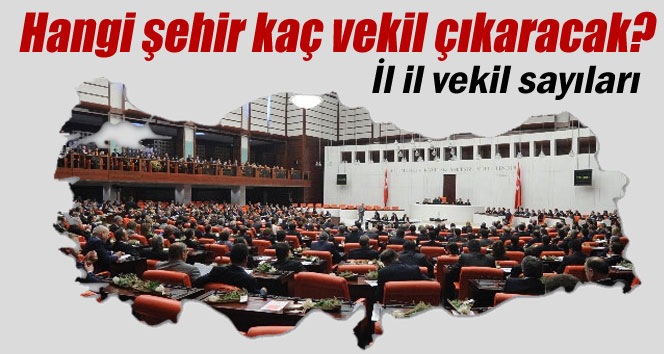 Hangi şehir kaç vekil çıkaracak?