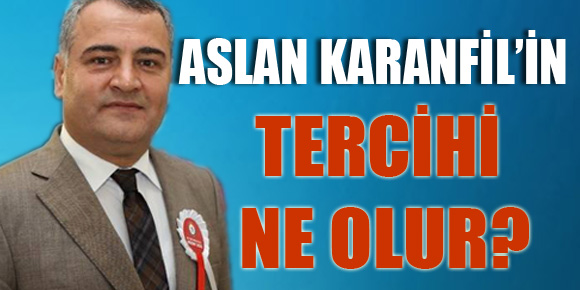 Aslan Karanfil’in Tercihi Ne Olur?