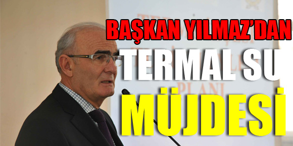 Başkan Yılmaz’dan Termal Su Müjdesi